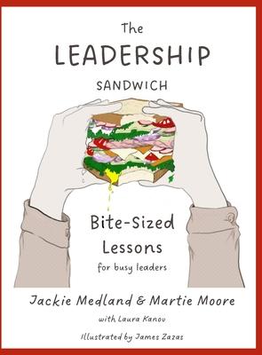 The Leadership Sandwich: Bite-Sized Lessons for Busy Leaders