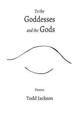 To the Goddesses and the Gods: Poems