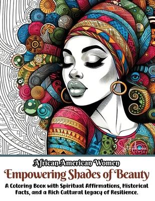 African American Women Empowering Shades of Beauty: A Coloring Book with Spiritual Affirmations, Historical Facts, and a Rich Cultural Legacy of Resil