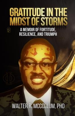 Gratitude in the Midst of Storms: A Memoir of Fortitude, Resilience, and Triumph