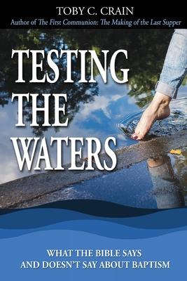 Testing the Waters: What the Bible Says and Doesn't Say About Baptism