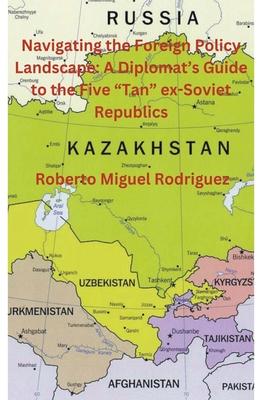 Navigating the Foreign Policy Landscape: A Diplomat's Guide to the Five "Tan" ex-Soviet Republics