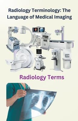 Radiology Terminology: The Language of Medical Imaging