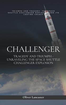 Challenger: Tragedy and Triumph - Unraveling the Space Shuttle Challenger Explosion