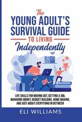 The Young Adult's Survival Guide to Living Independently: Life Skills for Getting a Job, Moving Out, Managing Money, Budget Building, Home Making, and Subscription