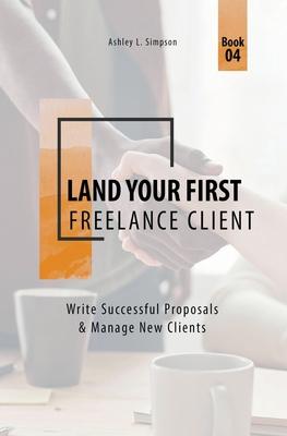 Land Your First Freelance Client: Write Successful Proposals & Manage New Clients Subscription