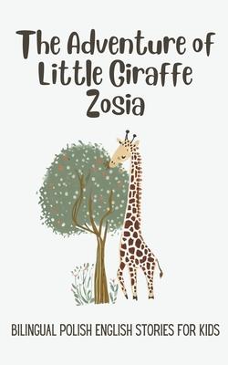 The Adventure of Little Giraffe Zosia: Bilingual Polish English Stories for Kids