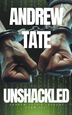 Andrew Tate - Unshackled: Andrew Tate's Lessons from Jail