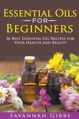 Essential Oils for Beginners: 56 Best Essential Oil Recipes for Your Health and Beauty