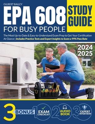 EPA 608 Study Guide for Busy People: The Most Up-to-Date & Easy-to-Understand Exam Prep to Get Your Certification At Glance Includes Practice Tests an