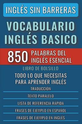 Ingls Sin Barreras - Vocabulario Ingls Basico - Las 850 palabras del Ingls Esencial, con traduccin y frases de ejemplo - Libro de Bolsillo