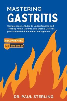 Mastering Gastritis: Comprehensive Guide to Understanding and Treating Acute, Chronic, and Erosive Gastritis, plus Stomach Inflammation Man