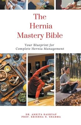 The Hernia Mastery Bible: Your Blueprint for Complete Hernia Management