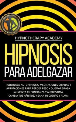 Hipnosis Para Adelgazar: Poderosas Autohipnosis, Meditaciones Guiadas Y Afirmaciones Para Perder Peso Y Quemar Grasa. Aumenta Tu Confianza Y A