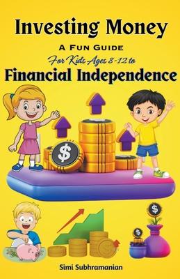 Investing Money: A Fun Guide for Kids Ages 8-12 to Financial Independence