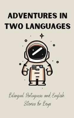 Adventures in Two Languages: Bilingual Portuguese and English Stories for Boys