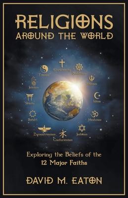 Religions Around the World: Exploring the Beliefs of the 12 Major Faiths