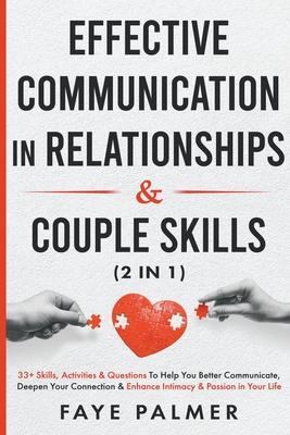 Effective Communication In Relationships & Couple Skills: 33+ Skills, Activities & Questions To Help You Better Communicate, Deepen Your Connection &