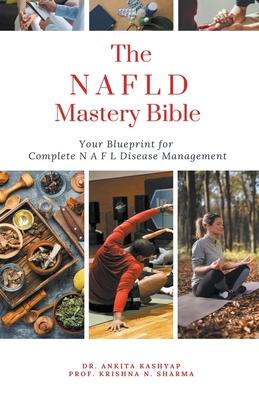 The Non Alcoholic Fatty Liver Disease Mastery Bible: Your Blueprint For Complete Non Alcoholic Fatty Liver Disease Management