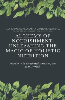 Alchemy of Nourishment: Unleashing the Magic of Holistic Nutrition