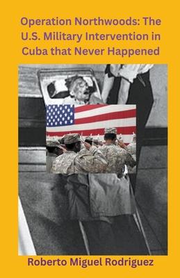 Operation Northwoods: The U.S. Military Intervention in Cuba that Never Happened