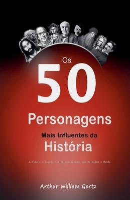 Os 50 Personagens Mais Influentes da Histria: A Vida e o Legado das Personalidades que Moldaram o Mundo Subscription