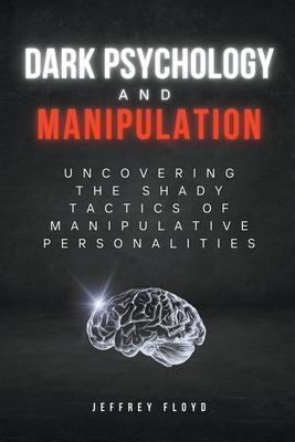 Dark Psychology and Manipulation: Uncovering the Shady Tactics of Manipulative Personalities