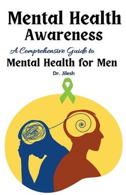 Mental Health Awareness: A Comprehensive Guide to Mental Health for Men