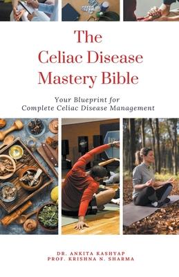 The Celiac Disease Mastery Bible: Your Blueprint for Complete Celiac Disease Management