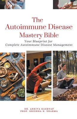 The Autoimmune Disease Mastery Bible: Your Blueprint for Complete Autoimmune Disease Management