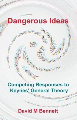 Dangerous Ideas: Competing Responses to Keynes' General Theory