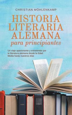 Historia literaria alemana para principiantes Un viaje apasionante y entretenido por la literatura alemana desde la Edad Media hasta nuestros das Subscription