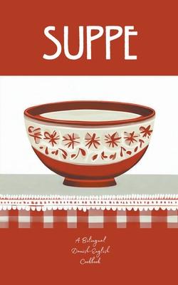 Suppe: A Bilingual Danish-English Cookbook