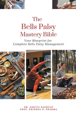 The Bells Palsy Mastery Bible: Your Blueprint for Complete Bells Palsy Management