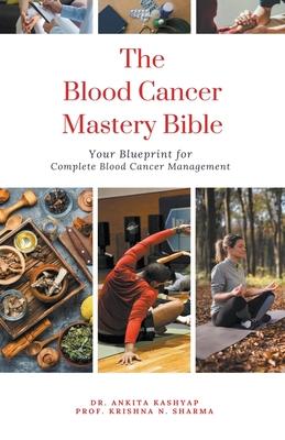 The Blood Cancer Mastery Bible: Your Blueprint for Complete Blood Cancer Management