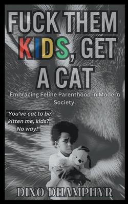 Fuck Them Kids, Get A Cat