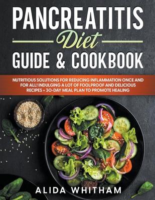 Pancreatitis Diet Guide & Cookbook: Nutritious Solutions for Reducing Inflammation Once and For All! Indulging a Lot of Foolproof and Delicious Recipe