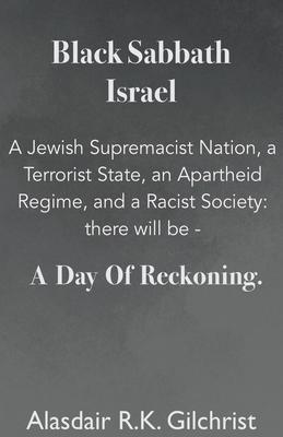 Black Sabbath Israel a Jewish Supremacist Nation, a Terrorist State, an Apartheid Regime, and a Racist Society: There will be ... a day of Reckoning