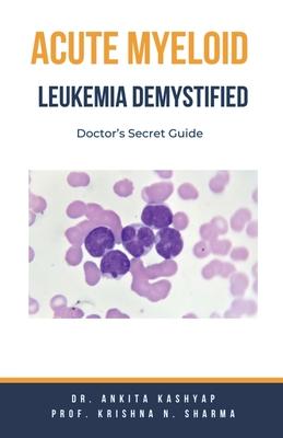 Acute Myeloid Leukemia Demystified: Doctor's Secret Guide