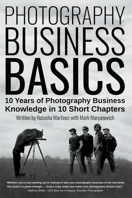 Photography Business Basics: 10 Years of Photography Business Knowledge in 10 Short Chapters