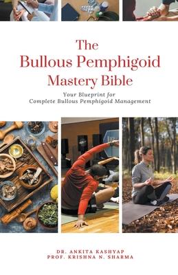 The Bullous Pemphigoid Mastery Bible: Your Blueprint for Complete Bullous Pemphigoid Management