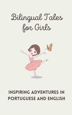 Bilingual Tales for Girls: Inspiring Adventures in Portuguese and English