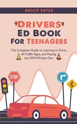 Drivers Ed Book For Teenagers: The Complete Guide to Learning to Drive, All Traffic Signs, and Passing the DMV Written Test