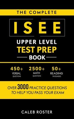 The Complete ISEE Upper Level Test Prep Book: Over 3000 Practice Questions to Help You Pass Your Exam