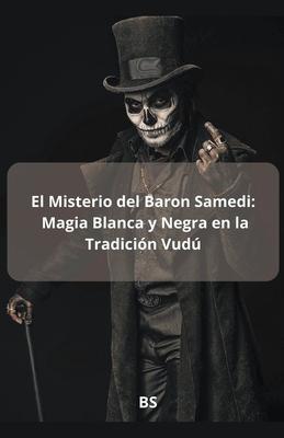 El Misterio del Baron Samedi: Magia blanca y Negra en la Tradicin Vud