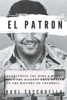 El Patron: Everything You Didn't Know About the Biggest Drug Dealer in the History of Colombia