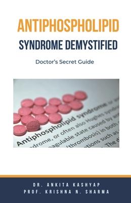 Antiphospholipid Syndrome Demystified: Doctor's Secret Guide