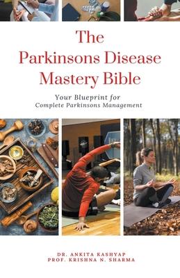 The Parkinsons Disease Mastery Bible: Your Blueprint for Complete Parkinsons Disease Management