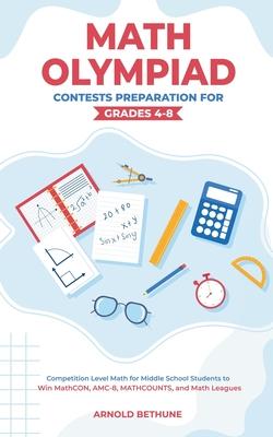 Math Olympiad Contests Preparation For Grades 4-8: Competition Level Math for Middle School Students to Win MathCON, AMC-8, MATHCOUNTS, and Math Leagu