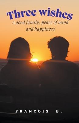 Three Wishes: A good family, peace of mind and happiness